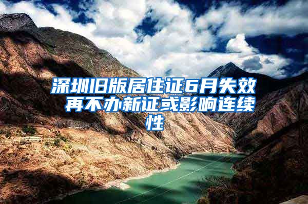 深圳旧版居住证6月失效 再不办新证或影响连续性