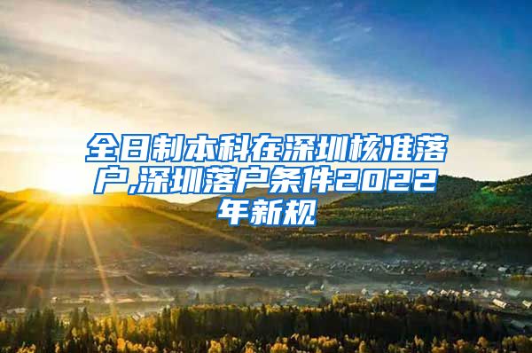 全日制本科在深圳核准落户,深圳落户条件2022年新规