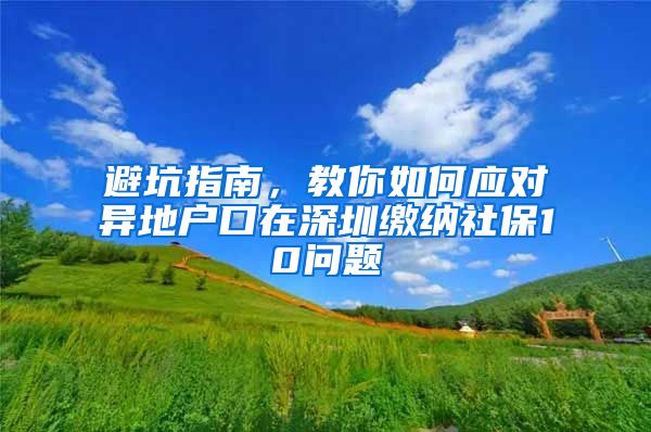 避坑指南，教你如何应对异地户口在深圳缴纳社保10问题