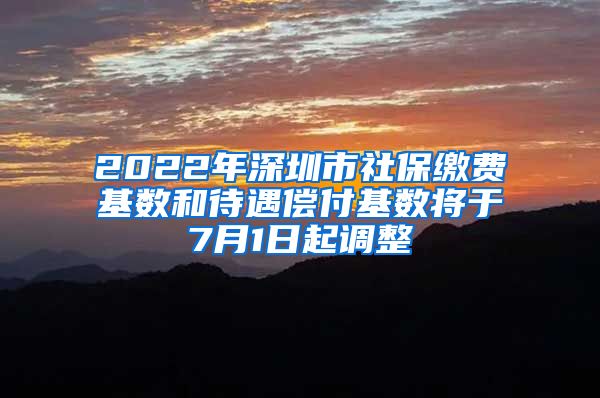 2022年深圳市社保缴费基数和待遇偿付基数将于7月1日起调整