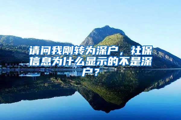 请问我刚转为深户，社保信息为什么显示的不是深户？