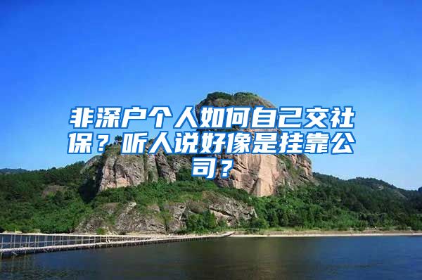 非深户个人如何自己交社保？听人说好像是挂靠公司？