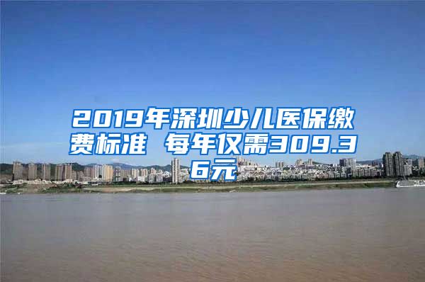 2019年深圳少儿医保缴费标准 每年仅需309.36元