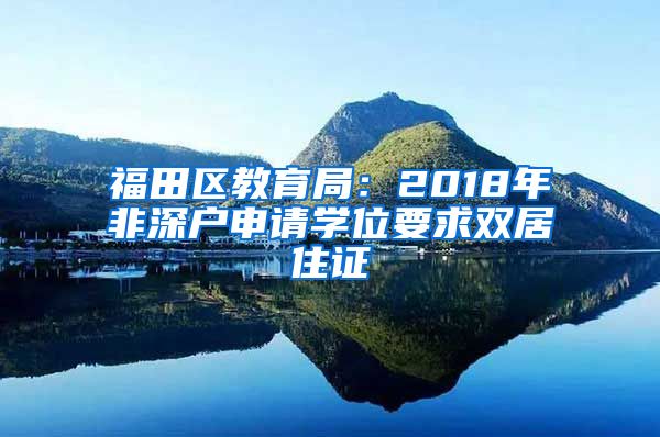 福田区教育局：2018年非深户申请学位要求双居住证