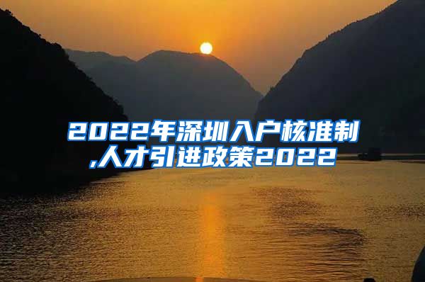 2022年深圳入户核准制,人才引进政策2022