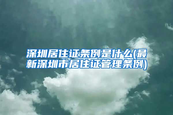 深圳居住证条例是什么(最新深圳市居住证管理条例)