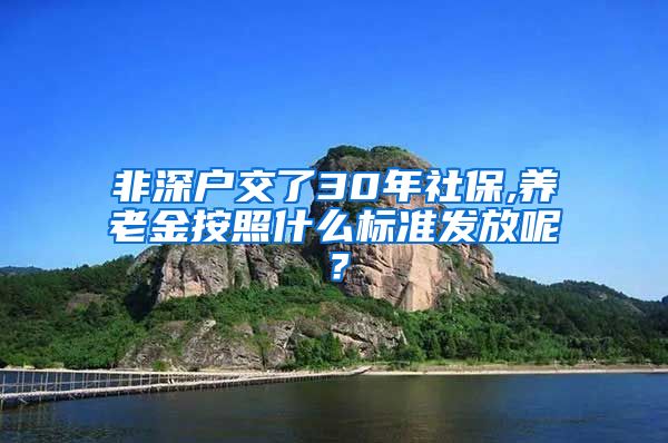 非深户交了30年社保,养老金按照什么标准发放呢？