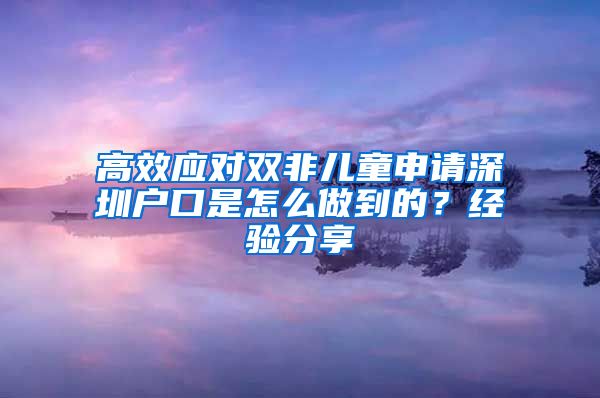 高效应对双非儿童申请深圳户口是怎么做到的？经验分享