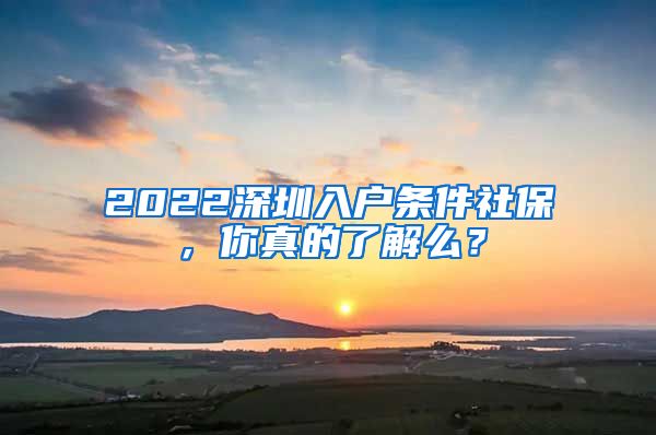 2022深圳入户条件社保，你真的了解么？