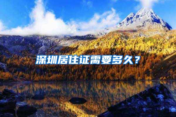 深圳居住证需要多久？