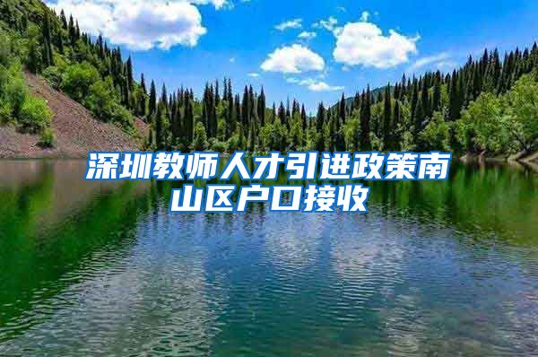 深圳教师人才引进政策南山区户口接收