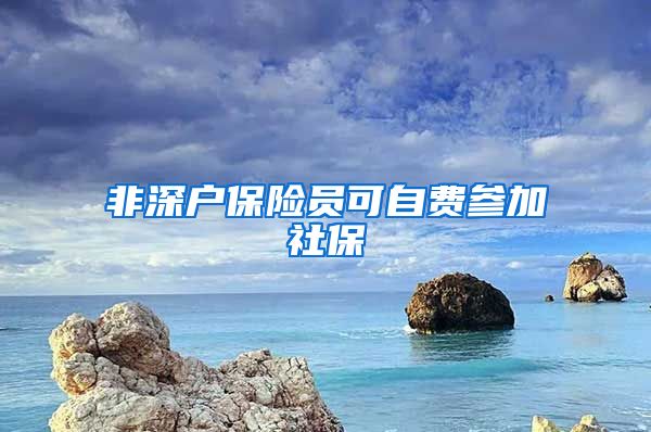 非深户保险员可自费参加社保