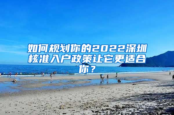 如何规划你的2022深圳核准入户政策让它更适合你？