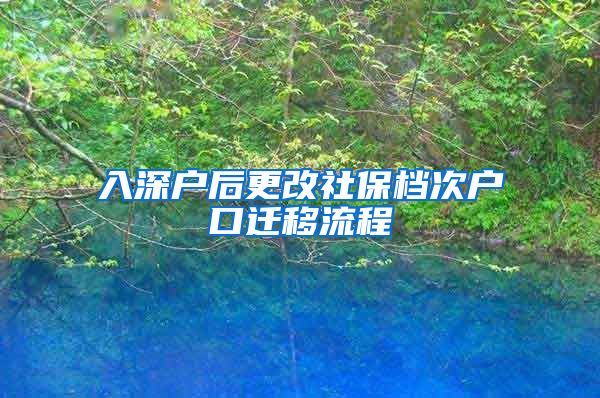 入深户后更改社保档次户口迁移流程