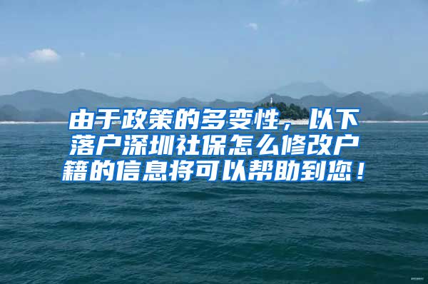 由于政策的多变性，以下落户深圳社保怎么修改户籍的信息将可以帮助到您！