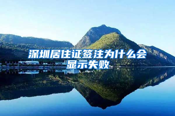 深圳居住证签注为什么会显示失败