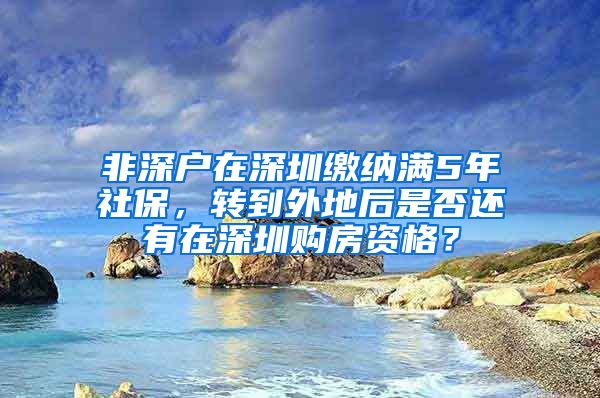 非深户在深圳缴纳满5年社保，转到外地后是否还有在深圳购房资格？