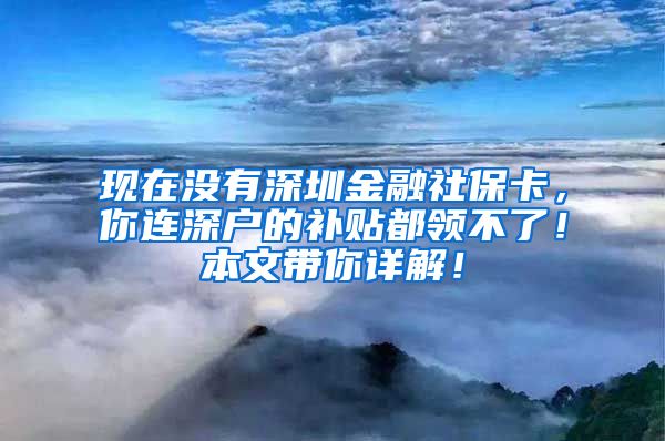 现在没有深圳金融社保卡，你连深户的补贴都领不了！本文带你详解！