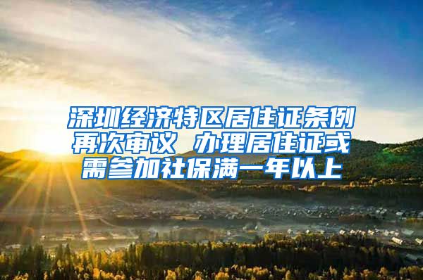 深圳经济特区居住证条例再次审议 办理居住证或需参加社保满一年以上