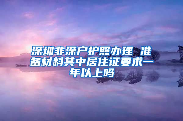 深圳非深户护照办理 准备材料其中居住证要求一年以上吗