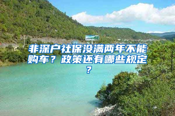 非深户社保没满两年不能购车？政策还有哪些规定？