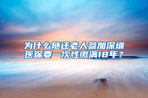 为什么随迁老人参加深圳医保要一次性缴满18年？