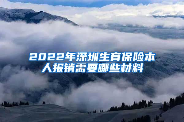 2022年深圳生育保险本人报销需要哪些材料