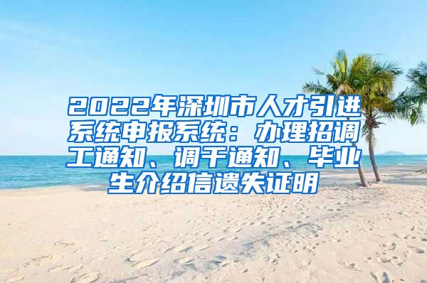 2022年深圳市人才引进系统申报系统：办理招调工通知、调干通知、毕业生介绍信遗失证明