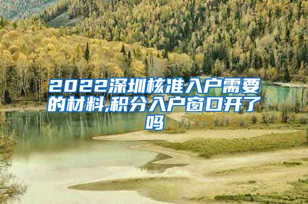 2022深圳核准入户需要的材料,积分入户窗口开了吗