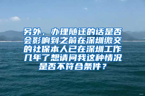 另外，办理随迁的话是否会影响到之前在深圳缴交的社保本人已在深圳工作几年了想请问我这种情况是否不符合条件？