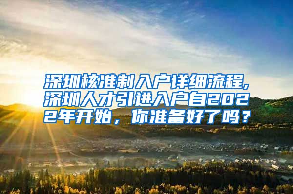 深圳核准制入户详细流程,深圳人才引进入户自2022年开始，你准备好了吗？