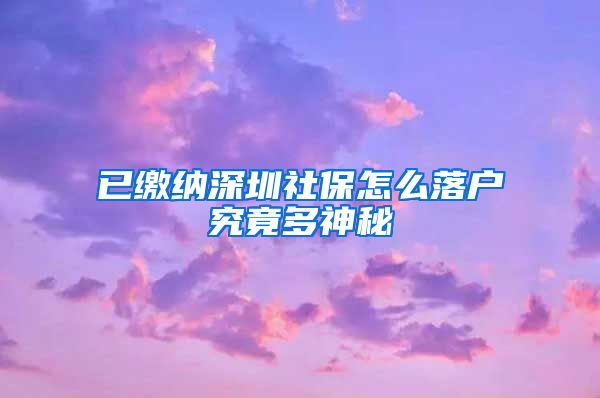 已缴纳深圳社保怎么落户究竟多神秘