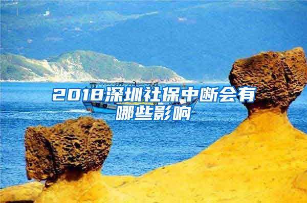 2018深圳社保中断会有哪些影响