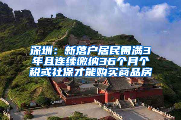 深圳：新落户居民需满3年且连续缴纳36个月个税或社保才能购买商品房