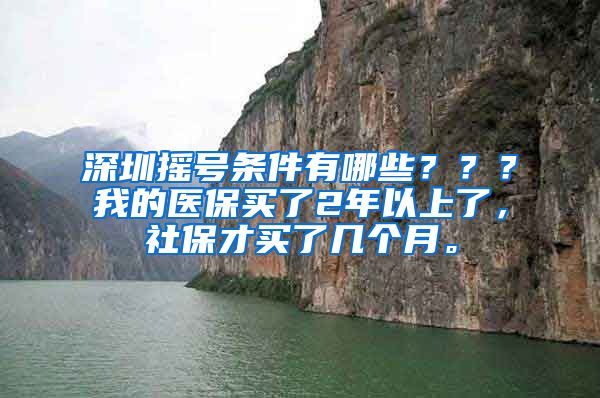 深圳摇号条件有哪些？？？我的医保买了2年以上了，社保才买了几个月。