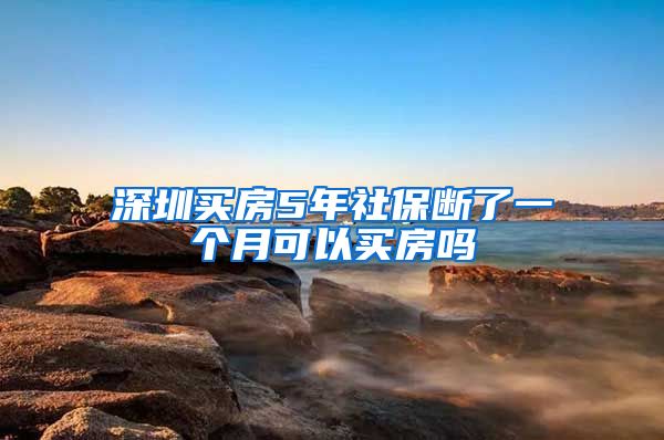 深圳买房5年社保断了一个月可以买房吗