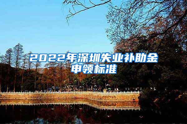 2022年深圳失业补助金申领标准