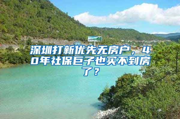 深圳打新优先无房户，40年社保巨子也买不到房了？