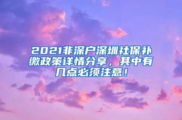 2021非深户深圳社保补缴政策详情分享，其中有几点必须注意！