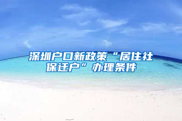 深圳户口新政策“居住社保迁户”办理条件