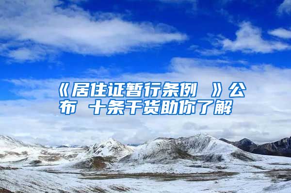 《居住证暂行条例 》公布 十条干货助你了解