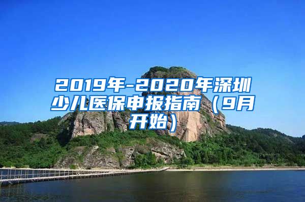 2019年-2020年深圳少儿医保申报指南（9月开始）