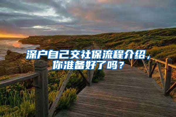 深户自己交社保流程介绍，你准备好了吗？