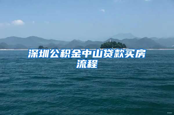 深圳公积金中山贷款买房流程