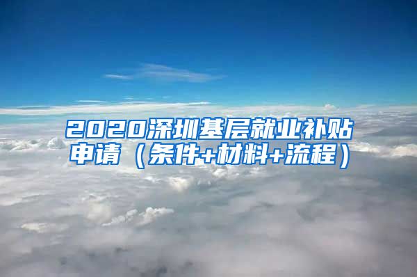 2020深圳基层就业补贴申请（条件+材料+流程）