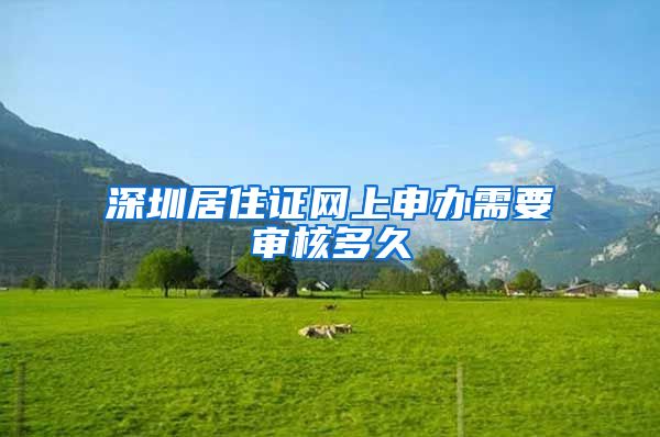 深圳居住证网上申办需要审核多久