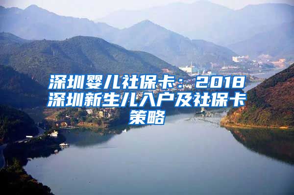 深圳婴儿社保卡：2018深圳新生儿入户及社保卡策略