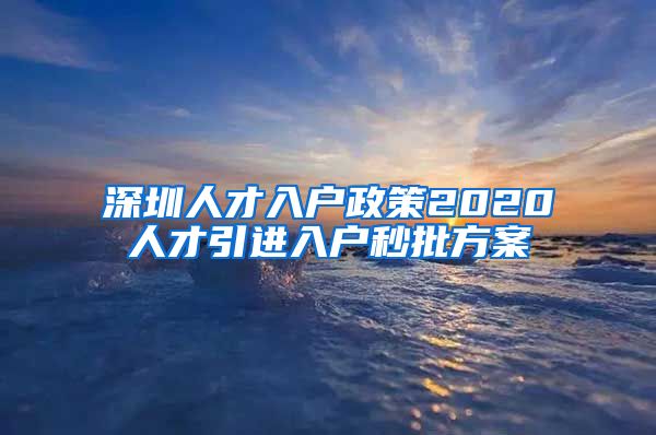 深圳人才入户政策2020人才引进入户秒批方案