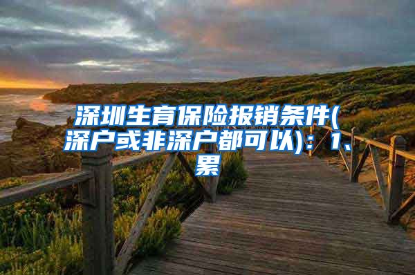 深圳生育保险报销条件(深户或非深户都可以)：1、累