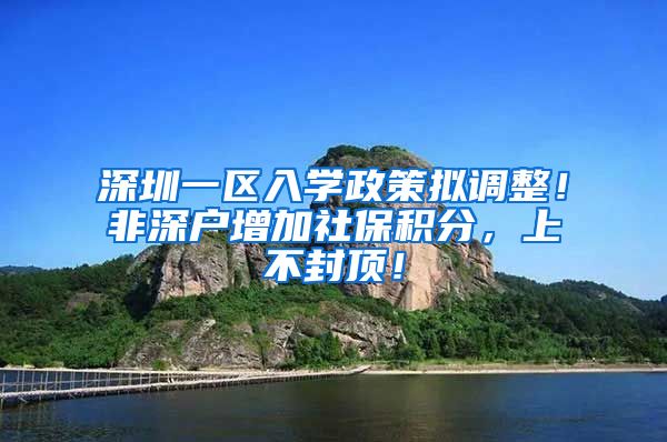 深圳一区入学政策拟调整！非深户增加社保积分，上不封顶！